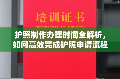 石门护照制作办理时间全解析，如何高效完成护照申请流程
